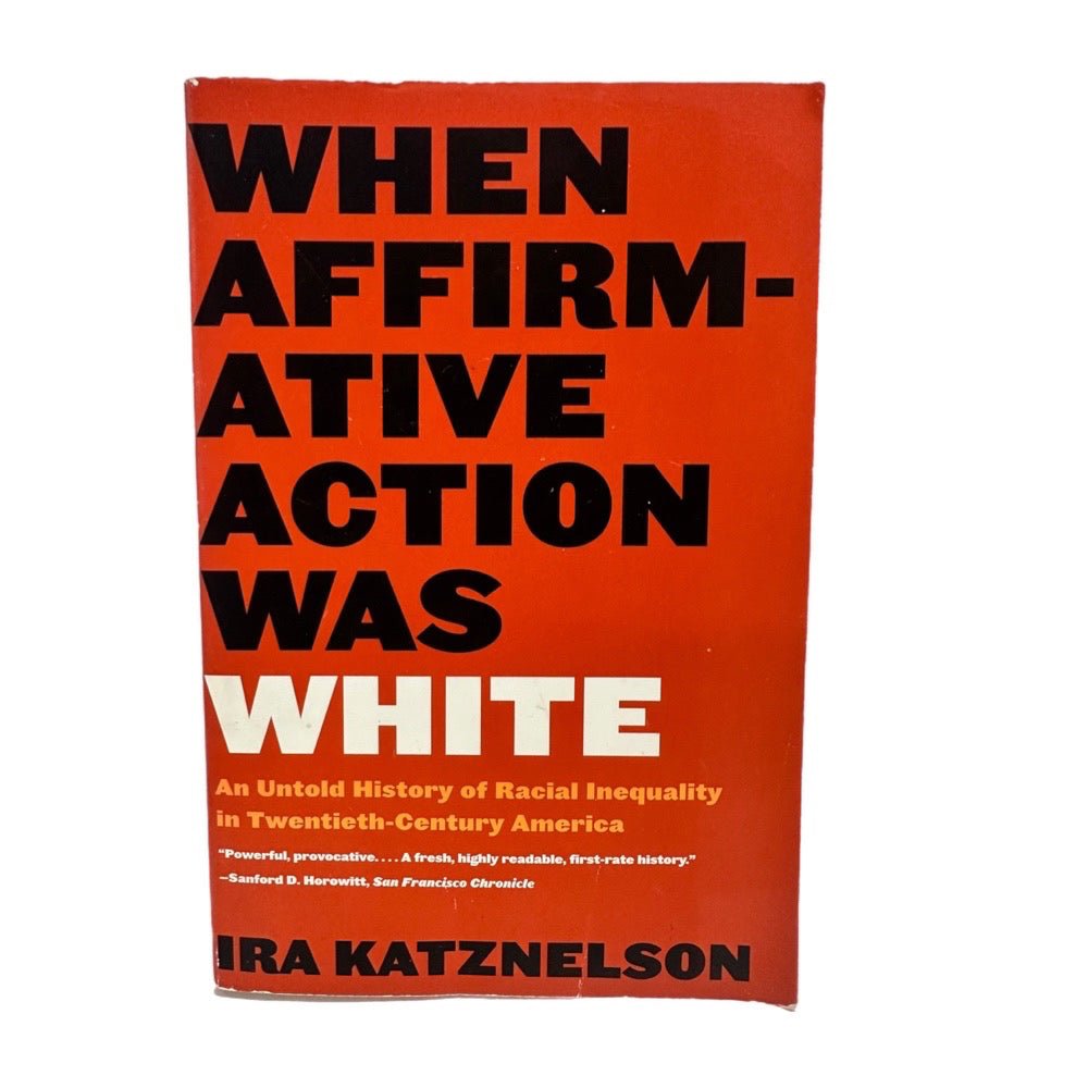When Affirmative Action Was White Ira Katznelson 2005 Trade Paperback | Finer Things Resale